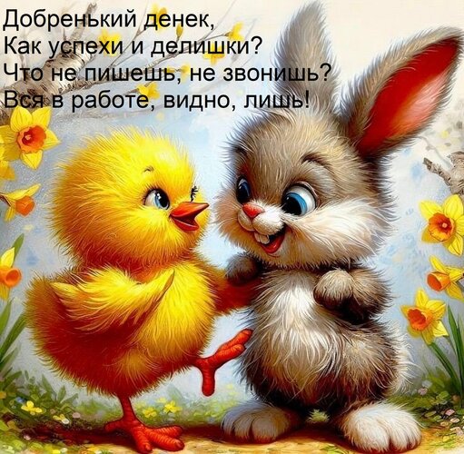 Открытка Добренький денек, Как успехи и делишки? Что не пишешь, не звонишь? Вся в работе, видно, лишь!