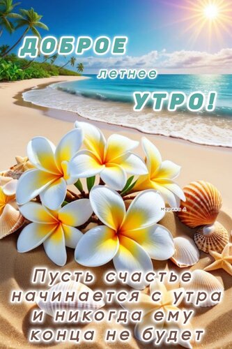 Открытка ДОБРОЕ, ЛЕТНЕЕ УТРО! ПУСТЬ СЧАСТЬЕ НАЧИНАЕТСЯ С УТРА И НИКОГДА ЕМУ КОНЦА НЕ БУДЕТ