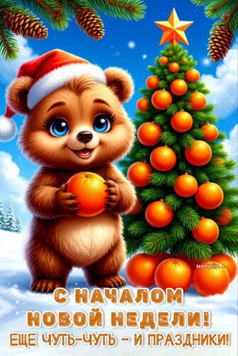 Открытка С НАЧАЛОМ НОВОЙ НЕДЕЛИ! ЕЩЕ ЧУТЬ - ЧУТЬ - И ПРАЗДНИКИ!