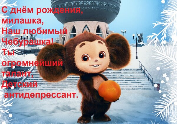 Открытка С днём рождения, милашка, Наш любимый Чебурашка! Ты огромнейший талант, Детский антидепрессант.