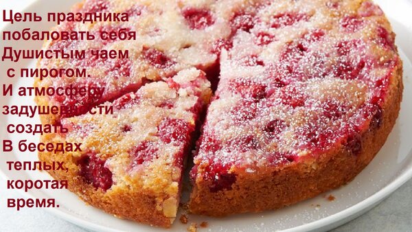 Открытка Цель праздника побаловать себя Душистым чаем с пирогом. И атмосферу задушевности создать В беседах т