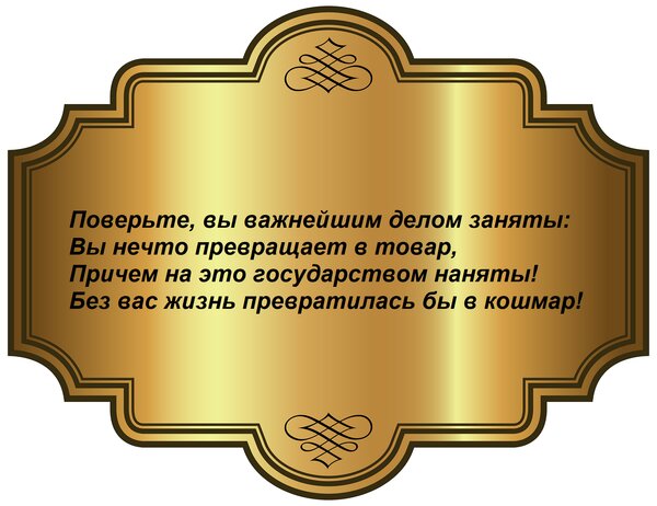 Открытка Поверьте, вы важнейшим делом заняты: Вы нечто превращает в товар, Причем на это государством наняты!