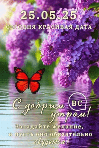 Анимированная открытка 25.05.25 Сегодня красивая дата. С добрым утром! Вс Загадайте желание и пусть оно обязательно сбудетс