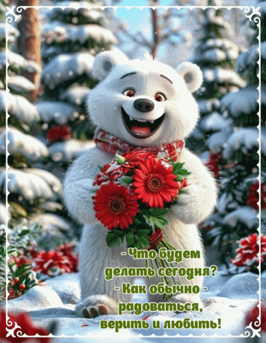 Анимированная открытка - Что будем делать сегодня? - Как обычно - радоваться, верить и любить!