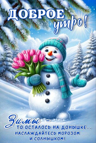 Открытка ДОБРОЕ УТРО! ЗИМЫ - ТО ОСТАЛОСЬ НА ДОНЫШКЕ... НАСЛАЖДАЙТЕСЬ МОРОЗОМ И СОЛНЫШКОМ!