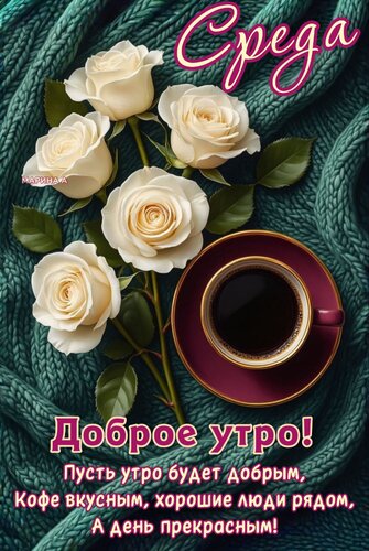 Открытка СРЕДА. ДОБРОЕ УТРО! ПУСТЬ УТРО БУДЕТ ДОБРЫМ, КОФЕ ВКУСНЫМ, ХОРОШИЕ ЛЮДИ РЯДОМ, А ДЕНЬ ПРЕКРАСНЫМ!