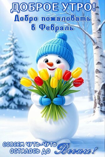 Открытка ДОБРОЕ УТРО! ДОБРО ПОЖАЛОВАТЬ В ФЕВРАЛЬ. СОВСЕМ ЧУТЬ-ЧУТЬ ОСТАЛОСЬ ДО ВЕСНЫ!