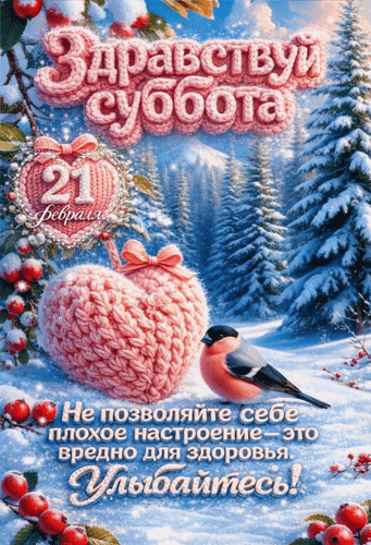 Анимированная открытка 21 февраля. Здравствуй, суббота. Не позволяйте себе плохое настроение - это вредно для здоровья.