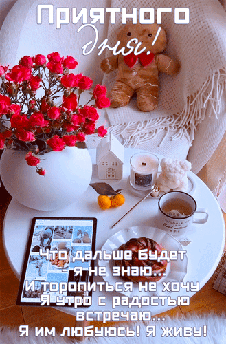 Анимированная открытка Приятного дня! Что дальше будет - я не знаю... И торопиться не хочу. Я утро с радостью встречаю... 