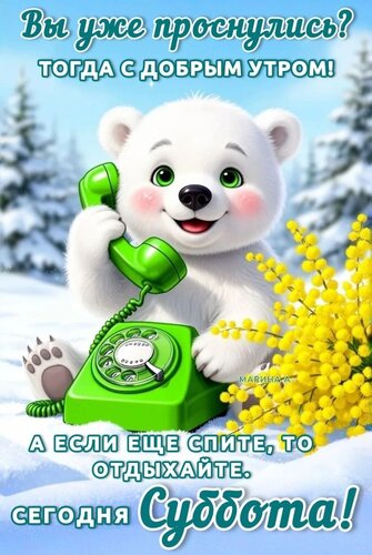 Открытка ВЫ УЖЕ ПРОСНУЛИСЬ? ТОГДА С ДОБРЫМ УТРОМ! А ЕСЛИ ЕЩЕ СПИТЕ, ТО ОТДЫХАЙТЕ. СЕГОДНЯ СУББОТА!