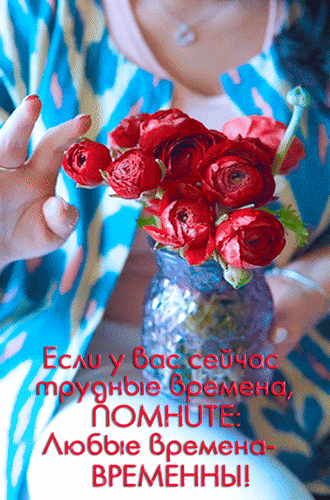 Анимированная открытка Если у вас сейчас трудные времена, помните: любые времена - временны!