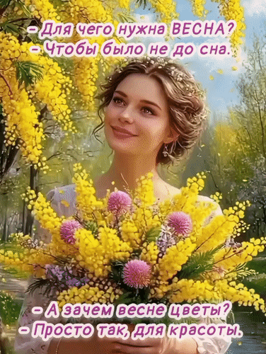 Анимированная открытка - Для чего нужна Весна? - Чтобы было не до сна! - А зачем Весне цветы? - Просто так, для красоты.