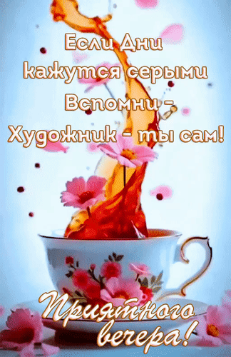 Анимированная открытка Приятного вечера! Если дни кажутся серыми, вспомни - художник - ты сам!