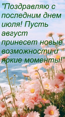 Открытка Поздравляю с последним днем июля! Пусть август принесет новые возможности и яркие моменты!