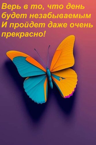 Открытка Верь в то, что день будет незабываемым И пройдет даже очень прекрасно!