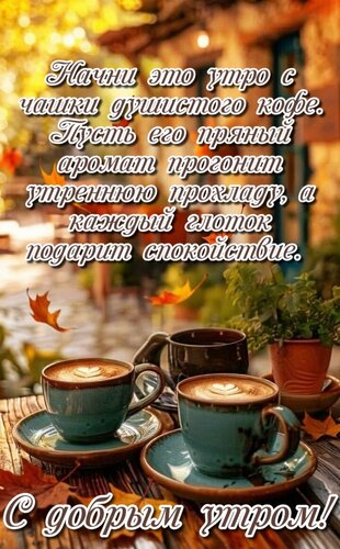 Открытка Начни это утро с чашки душистого кофе. Пусть его пряный аромат прогонит утреннюю прохладу,..