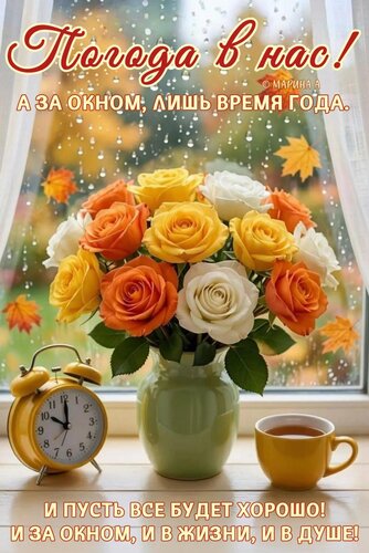 Открытка ПОГОДА В НАС! А ЗА ОКНОМ, ЛИШЬ ВРЕМЯ ГОДА. И ПУСТЬ ВСЕ БУДЕТ ХОРОШО! И ЗА ОКНОМ, И В ЖИЗНИ, И В ДУШЕ