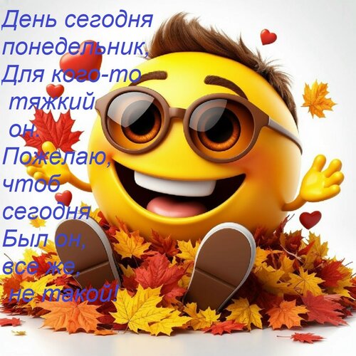 Открытка День сегодня понедельник, Для кого-то тяжкий он. Пожелаю, чтоб сегодня Был он, все же, не такой!
